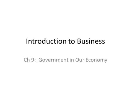 Introduction to Business Ch 9: Government in Our Economy.