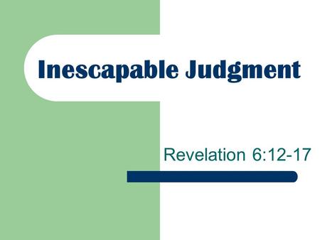 Inescapable Judgment Revelation 6:12-17. “I looked when He opened the sixth seal, and behold, there was a great earthquake; and the sun became black as.