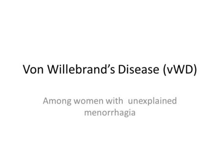 Von Willebrand’s Disease (vWD) Among women with unexplained menorrhagia.