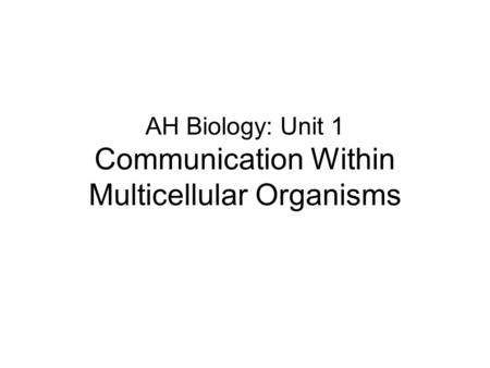 AH Biology: Unit 1 Communication Within Multicellular Organisms.