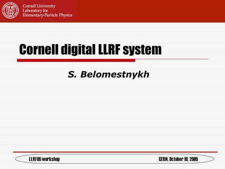 Cornell digital LLRF system S. Belomestnykh LLRF05 workshopCERN, October 10, 2005.