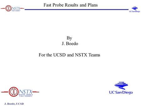 J. Boedo, UCSD Fast Probe Results and Plans By J. Boedo For the UCSD and NSTX Teams.