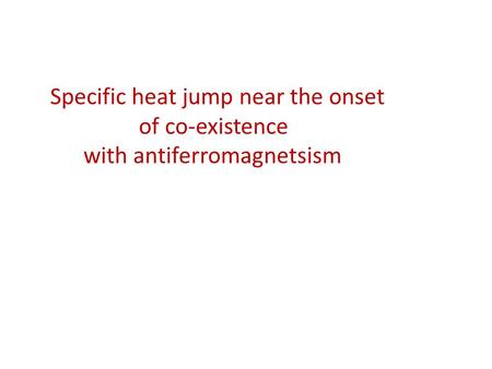 Specific heat jump near the onset of co-existence with antiferromagnetsism.
