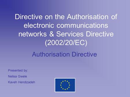 Directive on the Authorisation of electronic communications networks & Services Directive (2002/20/EC) Authorisation Directive Presented by: Nelisa Gwele.