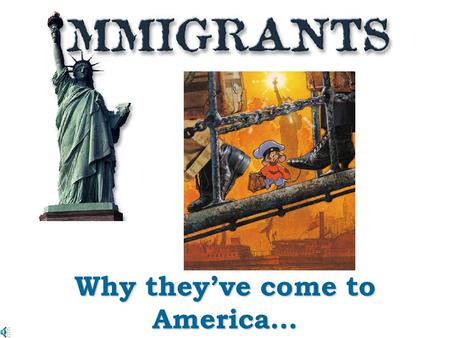 Why they’ve come to America…. To escape poverty To escape poverty To escape Religious or Political Persecution To escape Religious or Political Persecution.
