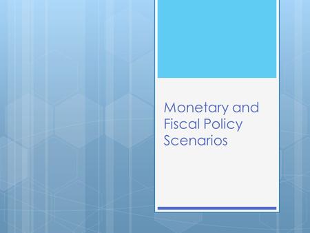Monetary and Fiscal Policy Scenarios. Scenarios  With your group go over the Year 1 & 2 Scenarios  Use pages 2,4,5,16,17 in your workbook for help with.