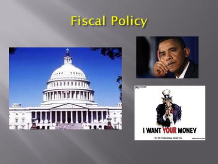  Fiscal Policy: The use of (Tools):  1. government expenditure (spending)  2. revenue collection (taxation) to stabilize the business cycle.  Who.