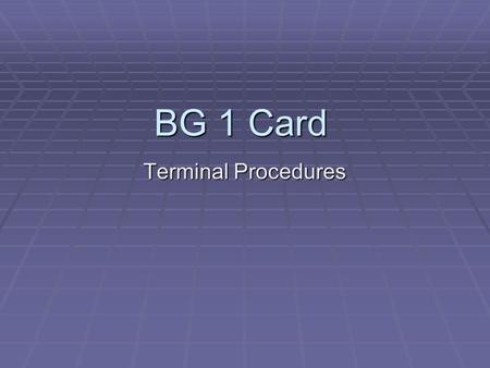 BG 1 Card Terminal Procedures. To Login:  Follow these steps to login.  Press A.