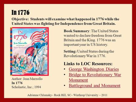 In 1776 Adrienne Chlumsky– Rock Hill, SC– Winthrop University – 2011 Author: Jean Marzollo In 1776 Scholastic, Inc.; 1994 Book Summary: The United States.