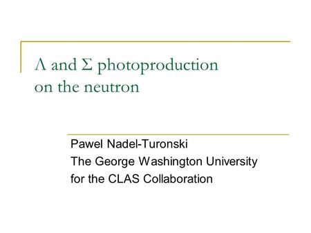 Λ and Σ photoproduction on the neutron Pawel Nadel-Turonski The George Washington University for the CLAS Collaboration.
