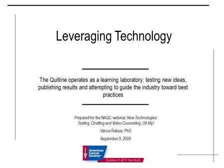 Leveraging Technology The Quitline operates as a learning laboratory: testing new ideas, publishing results and attempting to guide the industry toward.