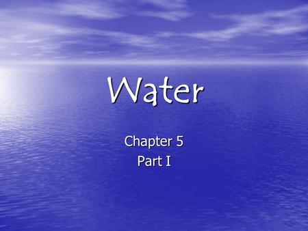 Water Chapter 5 Part I. I. Our Water Resources A. Water is a necessary resource. 1. People can only survive a few days without water. 2. People live longer.