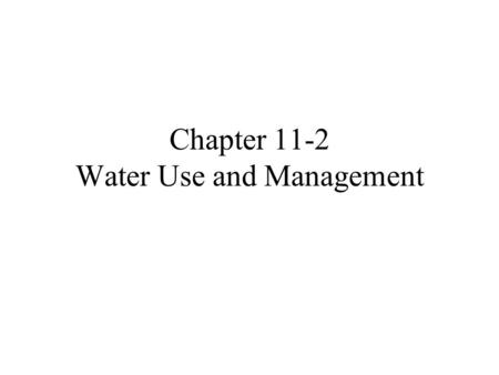 Chapter 11-2 Water Use and Management. Global Water Use More than one billion people lack access to a clean, reliable source of water What is currently.