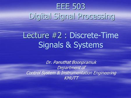 EEE 503 Digital Signal Processing Lecture #2 : EEE 503 Digital Signal Processing Lecture #2 : Discrete-Time Signals & Systems Dr. Panuthat Boonpramuk Department.