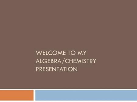 WELCOME TO MY ALGEBRA/CHEMISTRY PRESENTATION. Introduction - Algebra Content: * Sequences * Functions - Chemistry Content: * Atomic Structure * Periodic.