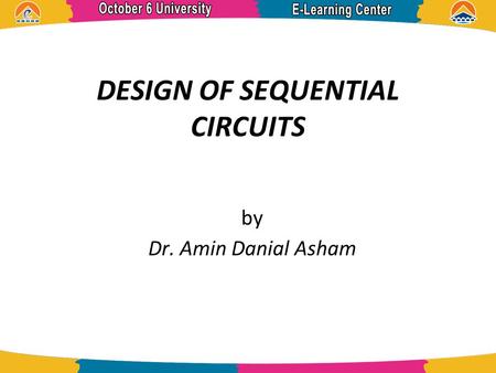 DESIGN OF SEQUENTIAL CIRCUITS by Dr. Amin Danial Asham.