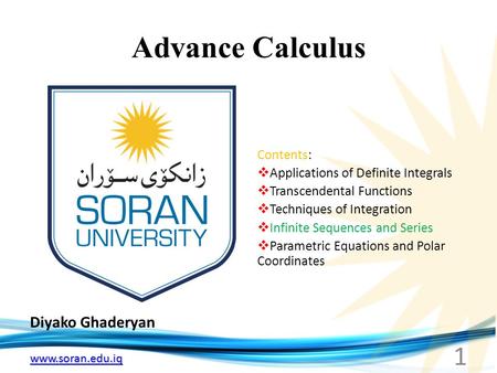 Www.soran.edu.iq Advance Calculus Diyako Ghaderyan 1 Contents:  Applications of Definite Integrals  Transcendental Functions  Techniques of Integration.
