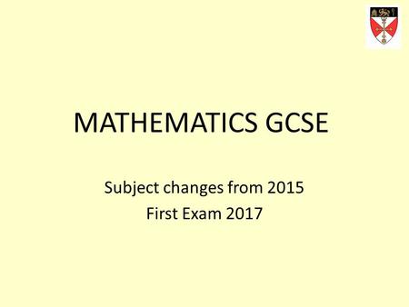 MATHEMATICS GCSE Subject changes from 2015 First Exam 2017.