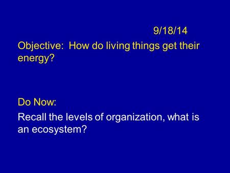 9/18/14 Objective:  How do living things get their energy? Do Now: