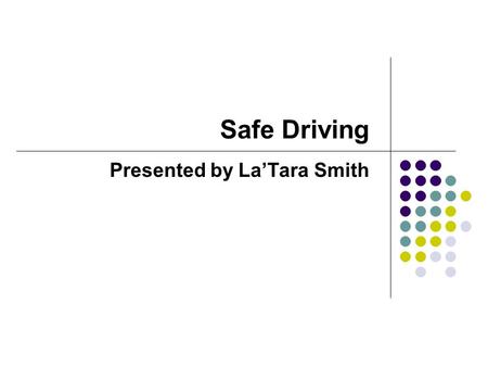 Safe Driving Presented by La’Tara Smith. Statistics for Young Drivers 16 year-olds have higher crash rates than drivers of any other age. 16-year-olds.