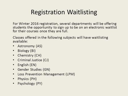 Registration Waitlisting For Winter 2016 registration, several departments will be offering students the opportunity to sign up to be on an electronic.