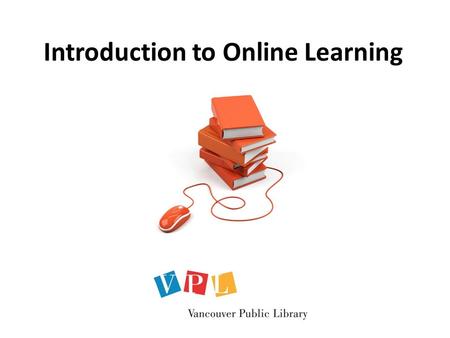 Introduction to Online Learning. Introduction to Online Learning Course Objectives 1.Understand what online learning is 2.Learn about the benefits of.
