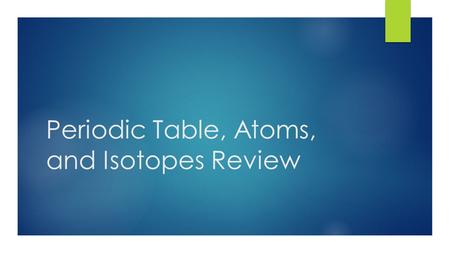 Periodic Table, Atoms, and Isotopes Review. Directions  Use these questions to help you to review and guide your study.