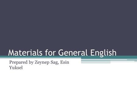 Materials for General English Prepared by Zeynep Sag, Esin Yuksel.
