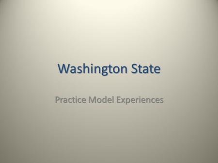 Washington State Practice Model Experiences. Snapshot of Implementation from 2007-2010 Adopted SBC as our practice model Introduction to SBC Presentations.