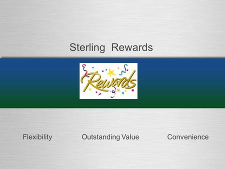 Outstanding ValueFlexibilityConvenience Sterling Rewards.