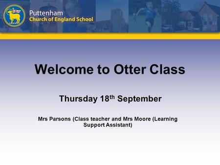 Welcome to Otter Class Thursday 18 th September Mrs Parsons (Class teacher and Mrs Moore (Learning Support Assistant)