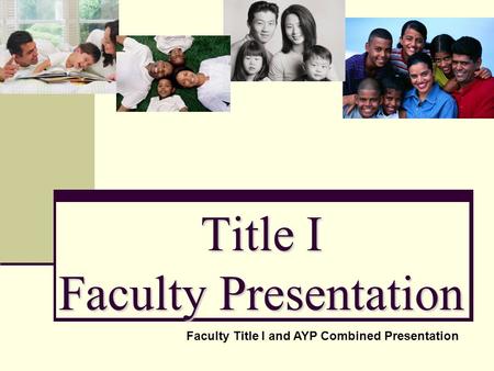 Title I Faculty Presentation Faculty Title I and AYP Combined Presentation.