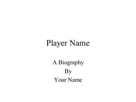 Player Name A Biography By Your Name. Picture Born Where When Find a picture.