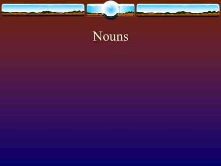 Nouns. A noun is a word that names a person, place, or thing.