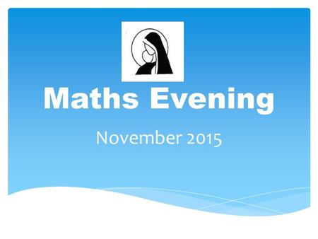 Maths Evening November 2015.  To help you support your children at home by encouraging the use of methods promoted in school  To consider the progression.