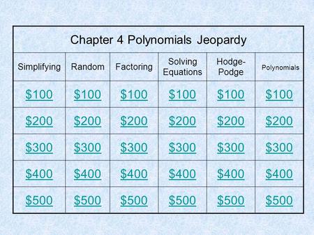 Chapter 4 Polynomials Jeopardy SimplifyingRandomFactoring Solving Equations Hodge- Podge Polynomials $100 $200 $300 $400 $500.