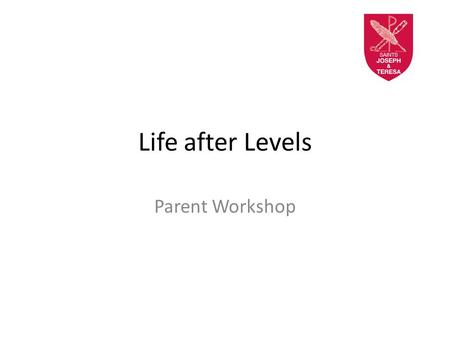 Life after Levels Parent Workshop.