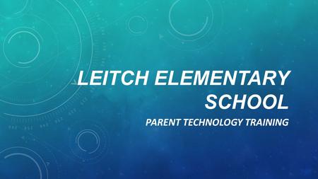 LEITCH ELEMENTARY SCHOOL PARENT TECHNOLOGY TRAINING.
