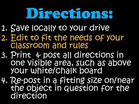 Directions: 1.Save locally to your drive 2.Edit to fit the needs of your classroom and rules 3.Print & post all directions in one visible area, such as.