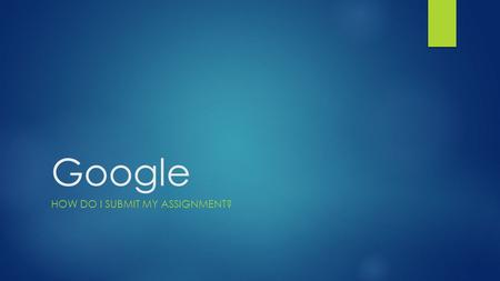 Google HOW DO I SUBMIT MY ASSIGNMENT?. To join a classroom, your teacher will give you a code.