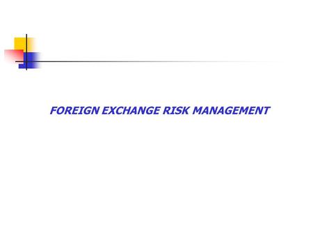 FOREIGN EXCHANGE RISK MANAGEMENT. Peculiarities of foreign exchange market are An over the counter the market Only market open 24 hours a day No single.