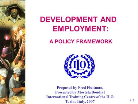 # 1 DEVELOPMENT AND EMPLOYMENT: A POLICY FRAMEWORK Proposed by Fred Fluitman, Presented by Mostefa Boudiaf International Training Centre of the ILO Turin,