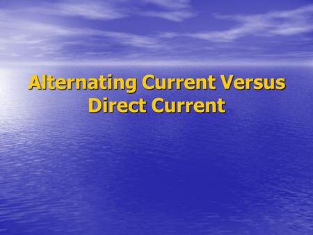 Alternating Current Versus Direct Current. Cues DC Current DC Current Alternating Current Alternating Current.