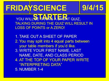 SCIENCE STARTER YOU WILL BE TAKING A SHORT QUIZ, TALKING DURING THE QUIZ WILL RESULT IN LOSS OF POINTS or A ZERO! 1.TAKE OUT A SHEET OF PAPER 2.You may.
