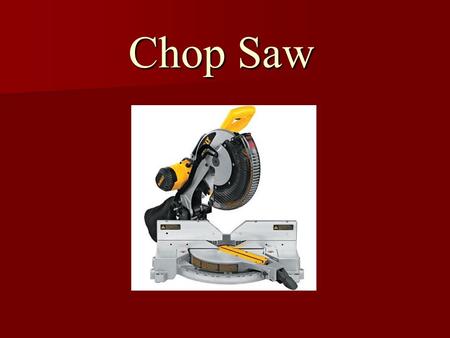 Chop Saw. May not cause death but can cause severe injuries. May not cause death but can cause severe injuries. Loss of fingers or arms can occur Loss.