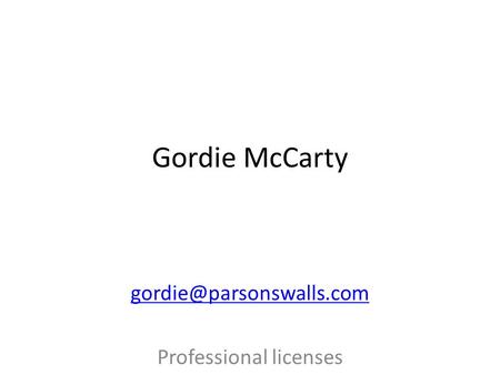Gordie McCarty Professional licenses Contractor and Real Estate Agent.
