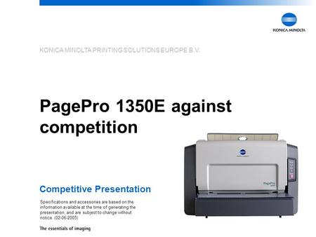 KONICA MINOLTA PRINTING SOLUTIONS EUROPE B.V. PagePro 1350E against competition Competitive Presentation Specifications and accessories are based on the.