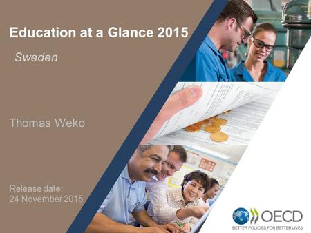 1 Sweden Education at a Glance 2015 Thomas Weko Release date: 24 November 2015.