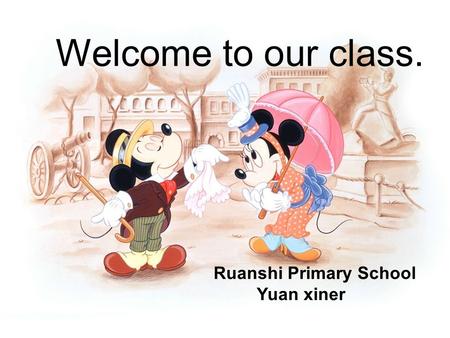 Welcome to our class. Ruanshi Primary School Yuan xiner.