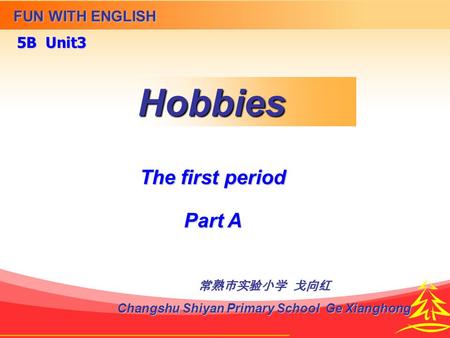 Hobbies FUN WITH ENGLISH 5B Unit3 常熟市实验小学 戈向红 Changshu Shiyan Primary School Ge Xianghong The first period Part A.